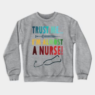 Trust me I'm almost a nurse - nursing student school LVN RN nurse practitioner Crewneck Sweatshirt